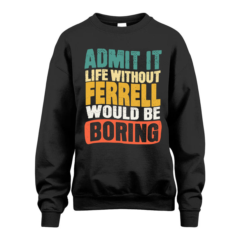 FERRELL HH88-K2-106–Personalized Funny Quote Apparel “Life Without NAME Would Be Boring”