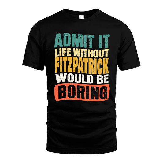FITZPATRICK  HH88-K2-106–Personalized Funny Quote Apparel “Life Without NAME Would Be Boring”