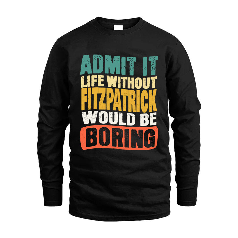 FITZPATRICK  HH88-K2-106–Personalized Funny Quote Apparel “Life Without NAME Would Be Boring”