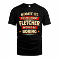 FLETCHER T36-TH36–Personalized Funny Quote Apparel “Life Without NAME Would Be Boring”