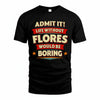 FLORES T36-TH36–Personalized Funny Quote Apparel “Life Without NAME Would Be Boring”