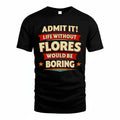 FLORES T36-TH36–Personalized Funny Quote Apparel “Life Without NAME Would Be Boring”