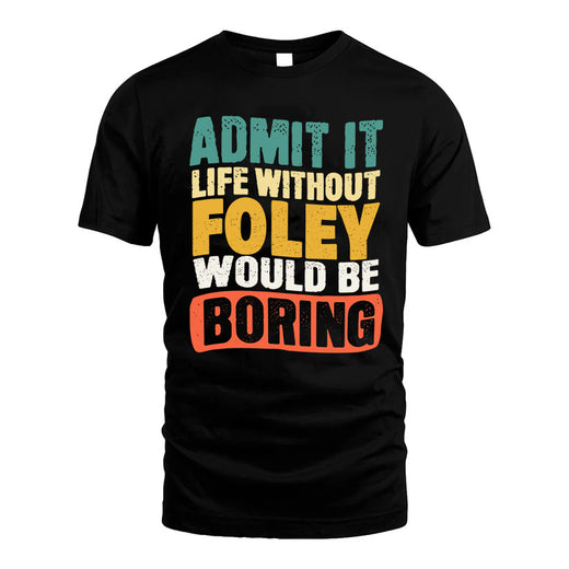 FOLEY  HH88-K2-106–Personalized Funny Quote Apparel “Life Without NAME Would Be Boring”