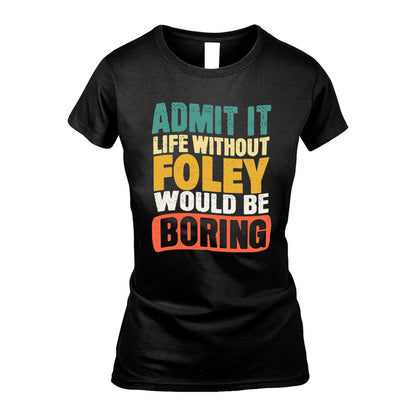 FOLEY  HH88-K2-106–Personalized Funny Quote Apparel “Life Without NAME Would Be Boring”