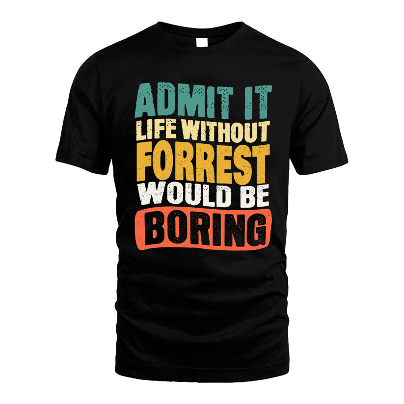 FORREST  HH88-K2-106–Personalized Funny Quote Apparel “Life Without NAME Would Be Boring”