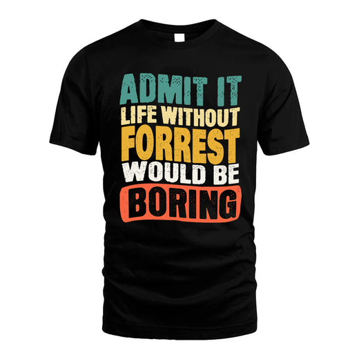FORREST  HH88-K2-106–Personalized Funny Quote Apparel “Life Without NAME Would Be Boring”