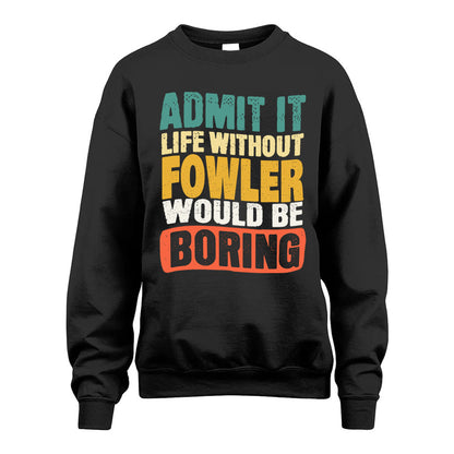 FOWLER  HH88-K2-106–Personalized Funny Quote Apparel “Life Without NAME Would Be Boring”
