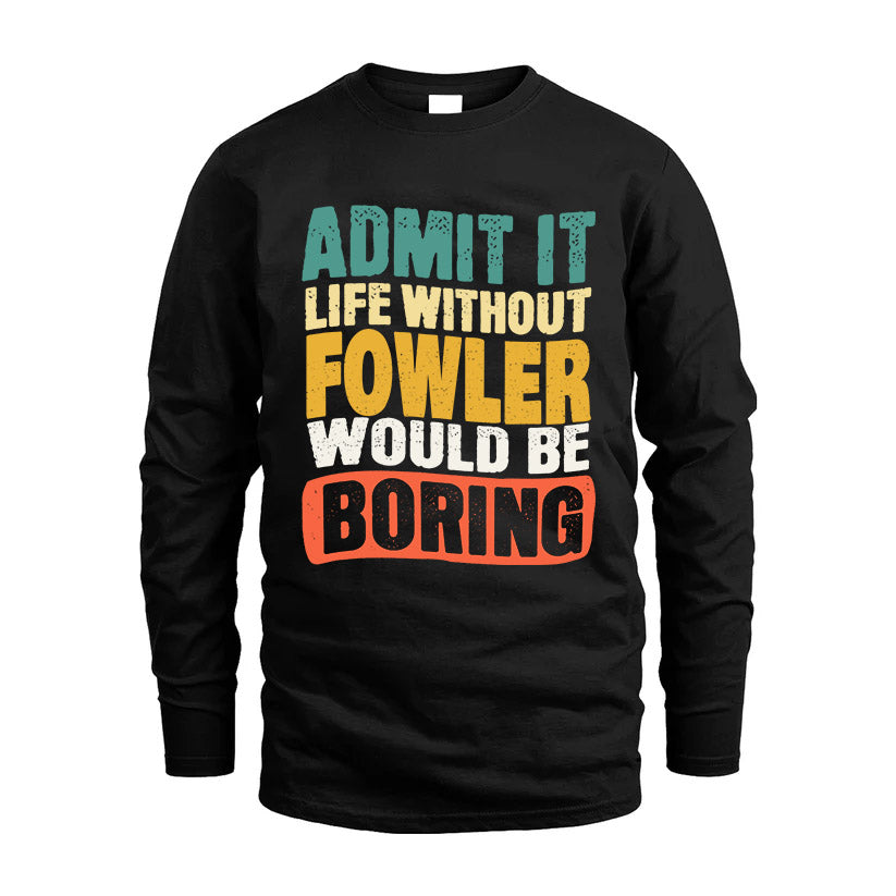 FOWLER  HH88-K2-106–Personalized Funny Quote Apparel “Life Without NAME Would Be Boring”