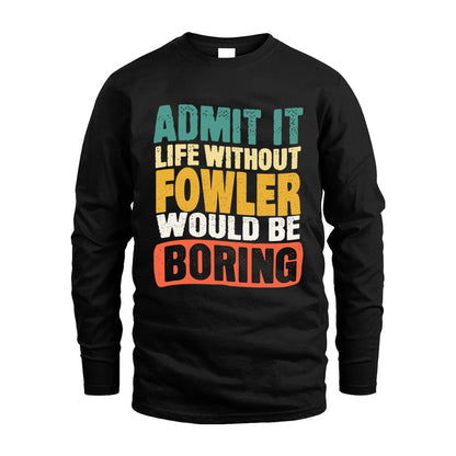 FOWLER  HH88-K2-106–Personalized Funny Quote Apparel “Life Without NAME Would Be Boring”