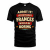 FRANCES T36-TH36–Personalized Funny Quote Apparel “Life Without NAME Would Be Boring”