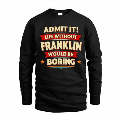 FRANKLIN T36-TH36–Personalized Funny Quote Apparel “Life Without NAME Would Be Boring”