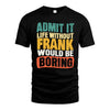 FRANK HH88-K2-106–Personalized Funny Quote Apparel “Life Without NAME Would Be Boring”