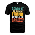 FRANK HH88-K2-106–Personalized Funny Quote Apparel “Life Without NAME Would Be Boring”