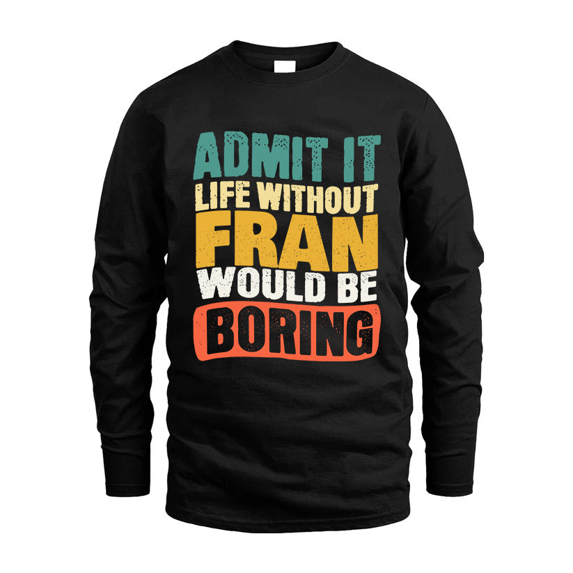 FRAN  HH88-K2-106–Personalized Funny Quote Apparel “Life Without NAME Would Be Boring”