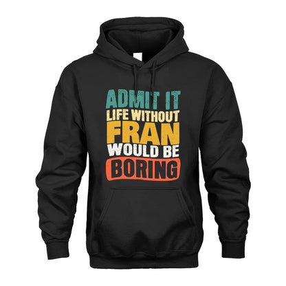 FRAN  HH88-K2-106–Personalized Funny Quote Apparel “Life Without NAME Would Be Boring”