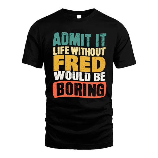 FRED HH88-K2-106–Personalized Funny Quote Apparel “Life Without NAME Would Be Boring”
