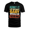 GARY HH88-K2-106–Personalized Funny Quote Apparel “Life Without NAME Would Be Boring”