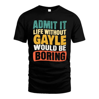 GAYLE  HH88-K2-106–Personalized Funny Quote Apparel “Life Without NAME Would Be Boring”
