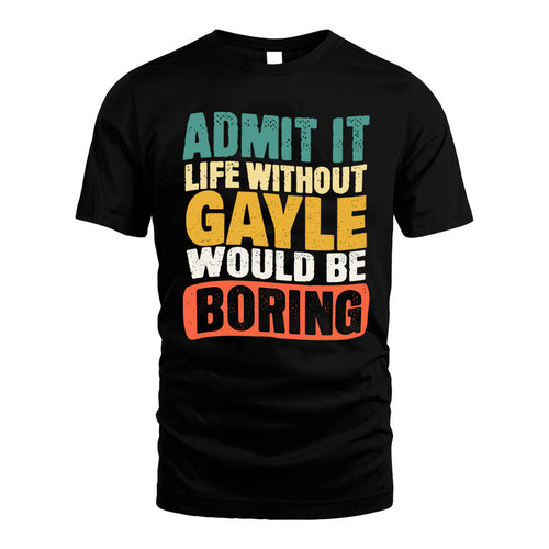 GAYLE  HH88-K2-106–Personalized Funny Quote Apparel “Life Without NAME Would Be Boring”