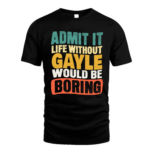 GAYLE  HH88-K2-106–Personalized Funny Quote Apparel “Life Without NAME Would Be Boring”