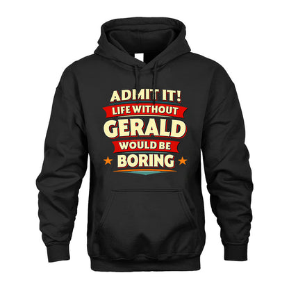 GERALD T36-TH36–Personalized Funny Quote Apparel “Life Without NAME Would Be Boring”