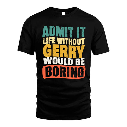 GERRY  HH88-K2-106–Personalized Funny Quote Apparel “Life Without NAME Would Be Boring”