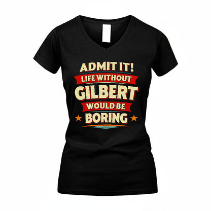 GILBERT T36-TH36–Personalized Funny Quote Apparel “Life Without NAME Would Be Boring”