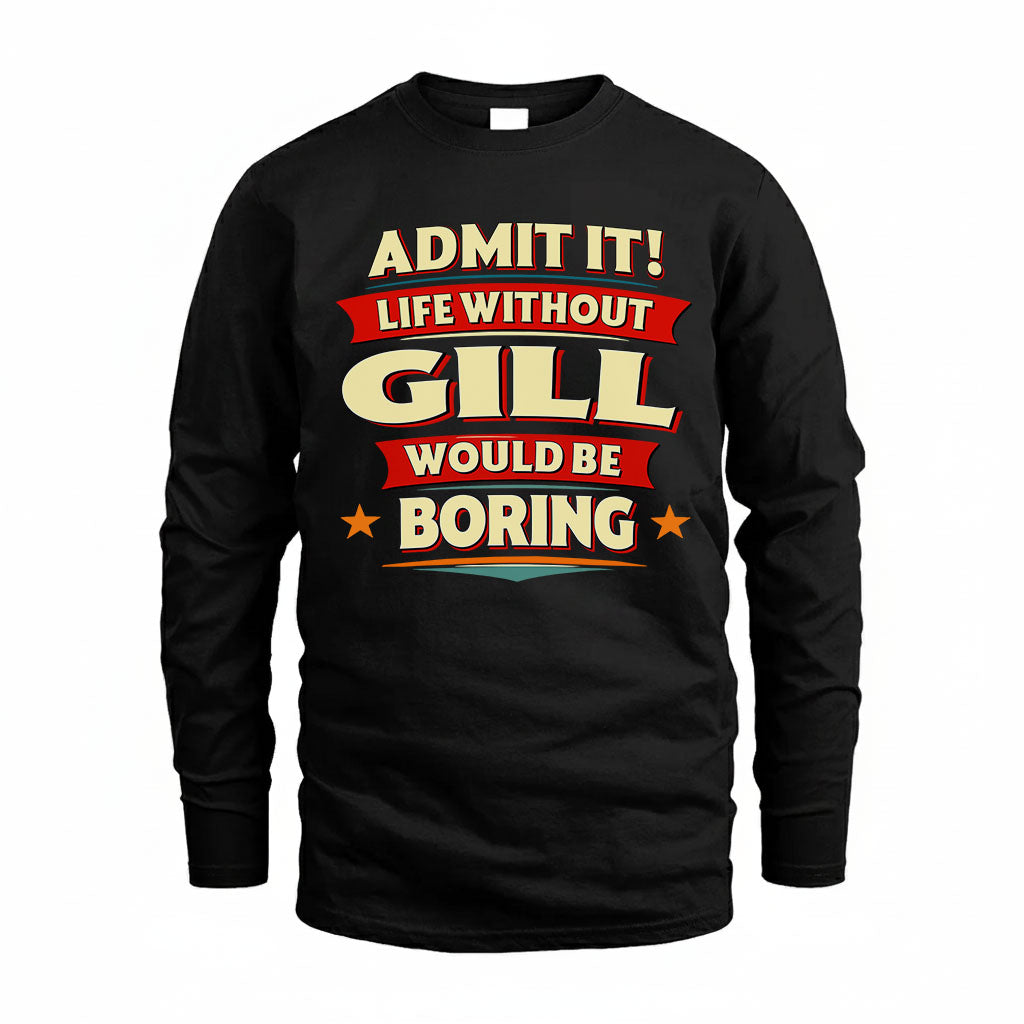 GILL T36-TH36–Personalized Funny Quote Apparel “Life Without NAME Would Be Boring”