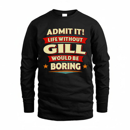 GILL T36-TH36–Personalized Funny Quote Apparel “Life Without NAME Would Be Boring”