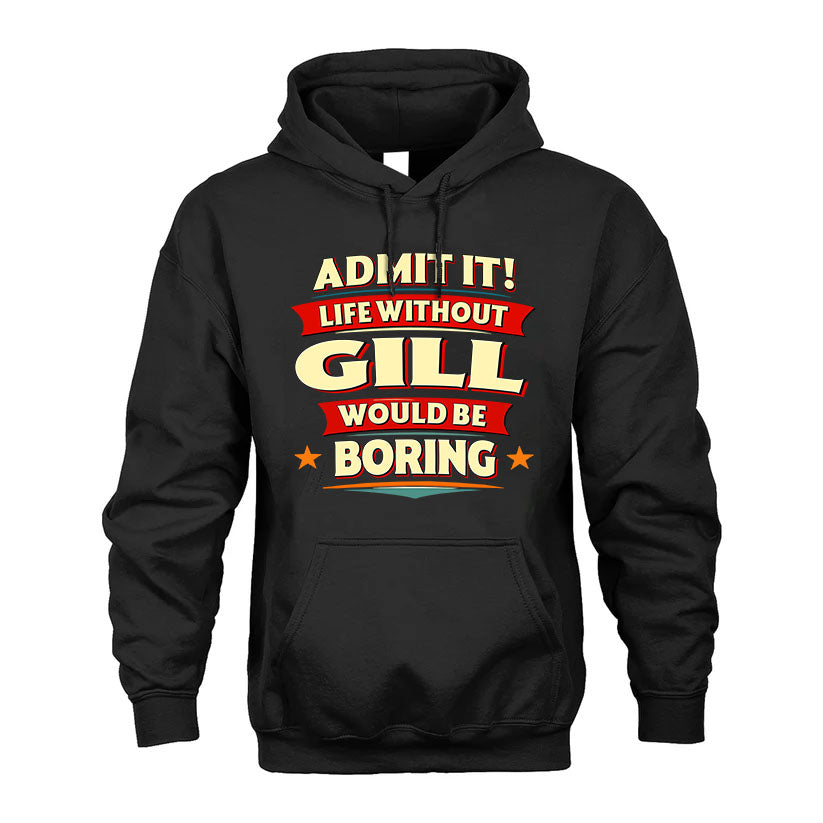GILL T36-TH36–Personalized Funny Quote Apparel “Life Without NAME Would Be Boring”