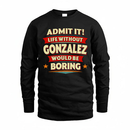 GONZALEZ T36-TH36–Personalized Funny Quote Apparel “Life Without NAME Would Be Boring”