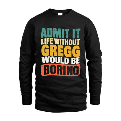 GREGG  HH88-K2-106–Personalized Funny Quote Apparel “Life Without NAME Would Be Boring”