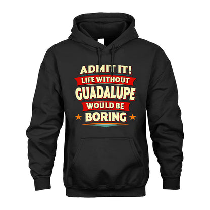 GUADALUPE T36-TH36–Personalized Funny Quote Apparel “Life Without NAME Would Be Boring”
