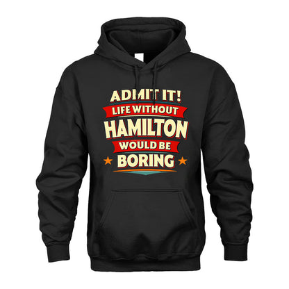 HAMILTON T36-TH36–Personalized Funny Quote Apparel “Life Without NAME Would Be Boring”