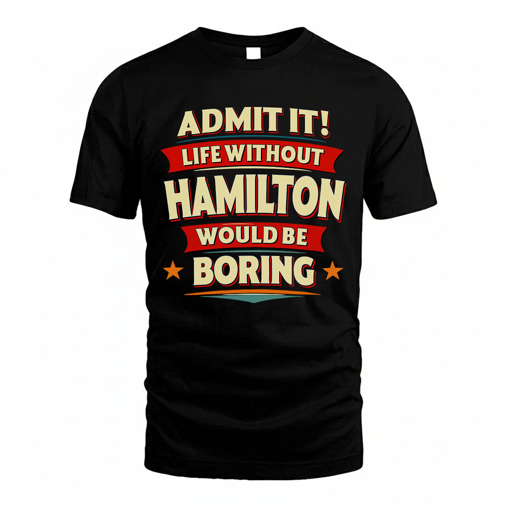HAMILTON T36-TH36–Personalized Funny Quote Apparel “Life Without NAME Would Be Boring”