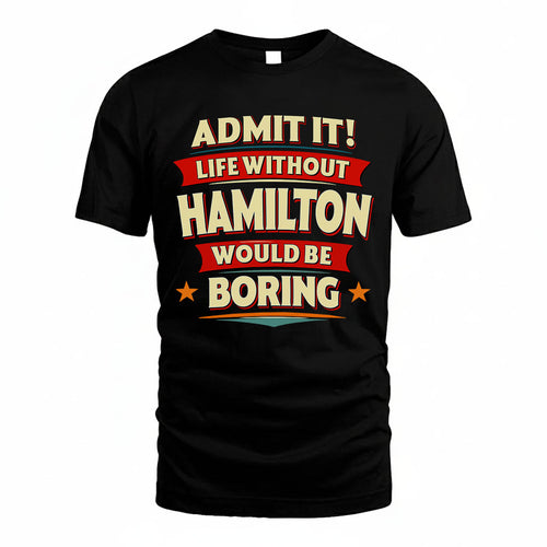 HAMILTON T36-TH36–Personalized Funny Quote Apparel “Life Without NAME Would Be Boring”