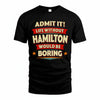 HAMILTON T36-TH36–Personalized Funny Quote Apparel “Life Without NAME Would Be Boring”