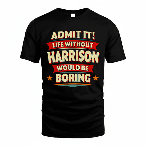 HARRISON T36-TH36–Personalized Funny Quote Apparel “Life Without NAME Would Be Boring”