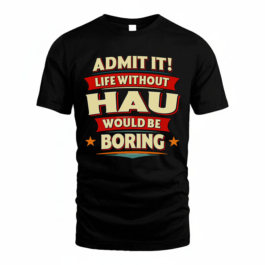 HAU T36-TH36–Personalized Funny Quote Apparel “Life Without NAME Would Be Boring”