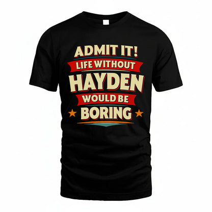 HAYDEN T36-TH36–Personalized Funny Quote Apparel “Life Without NAME Would Be Boring”