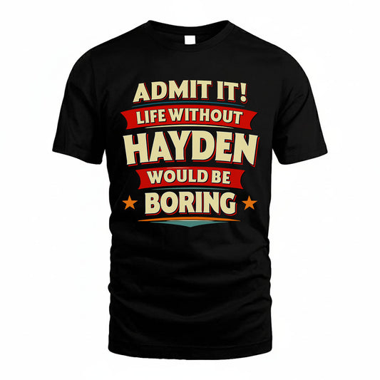 HAYDEN T36-TH36–Personalized Funny Quote Apparel “Life Without NAME Would Be Boring”