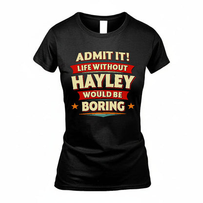 HAYLEY T36-TH36–Personalized Funny Quote Apparel “Life Without NAME Would Be Boring”