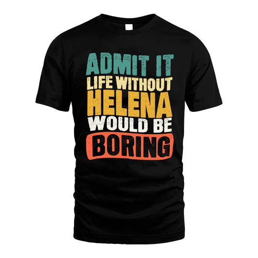 HELENA  HH88-K2-106–Personalized Funny Quote Apparel “Life Without NAME Would Be Boring”