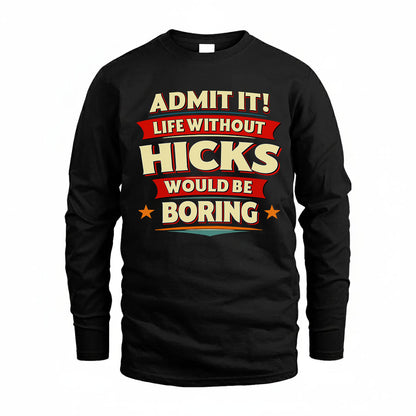 HICKS T36-TH36–Personalized Funny Quote Apparel “Life Without NAME Would Be Boring”