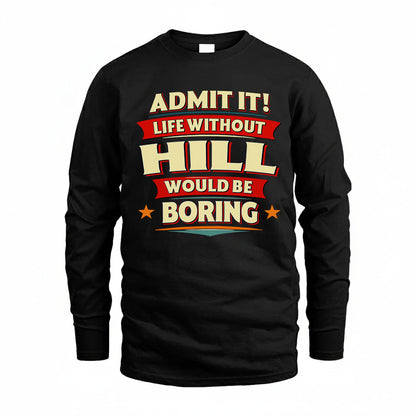 HILL T36-TH36–Personalized Funny Quote Apparel “Life Without NAME Would Be Boring”