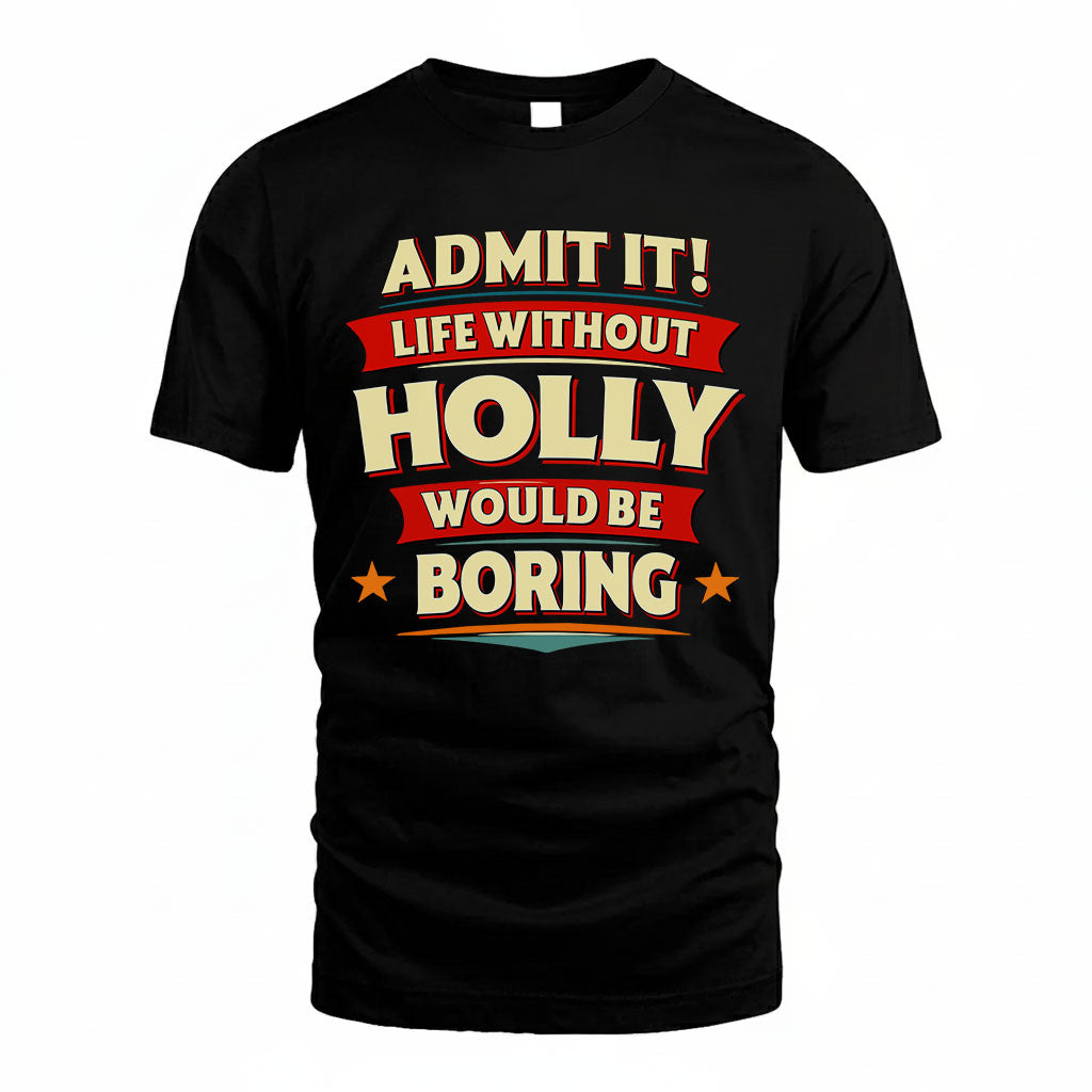HOLLY T36-TH36–Personalized Funny Quote Apparel “Life Without NAME Would Be Boring”