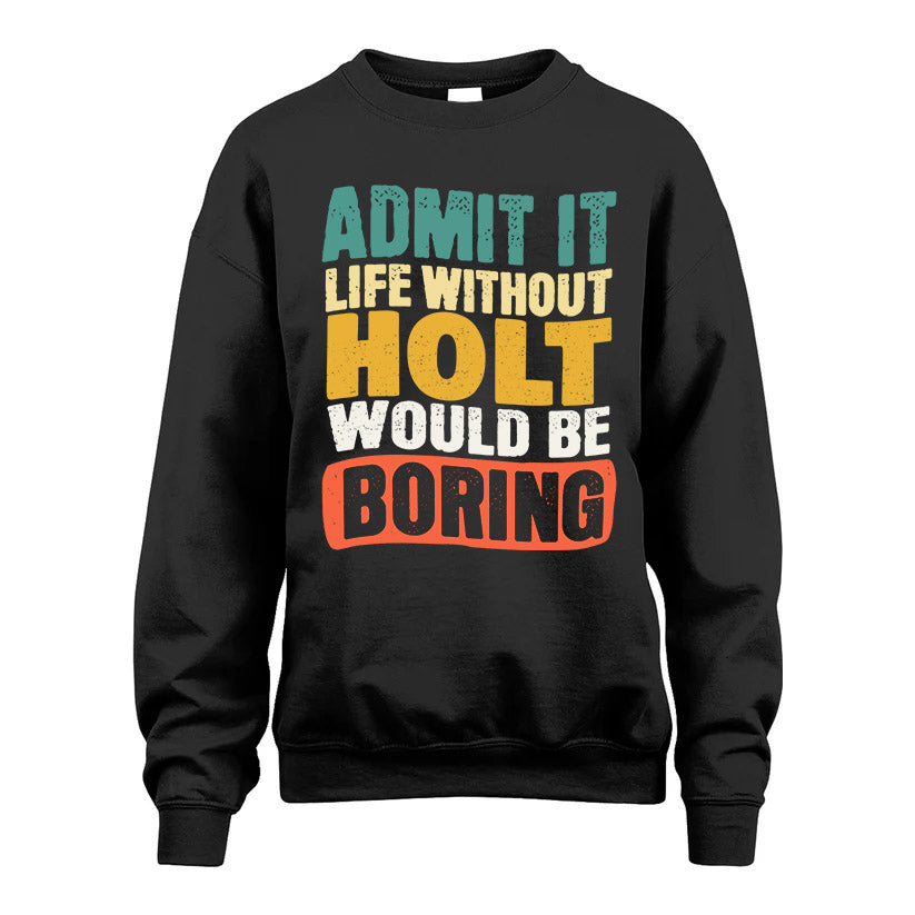HOLT  HH88-K2-106–Personalized Funny Quote Apparel “Life Without NAME Would Be Boring”