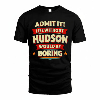 HUDSON T36-TH36–Personalized Funny Quote Apparel “Life Without NAME Would Be Boring”