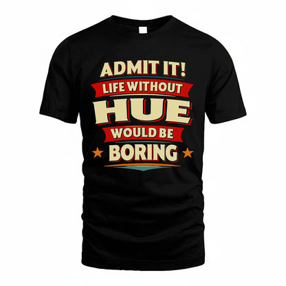 HUE T36-TH36–Personalized Funny Quote Apparel “Life Without NAME Would Be Boring”