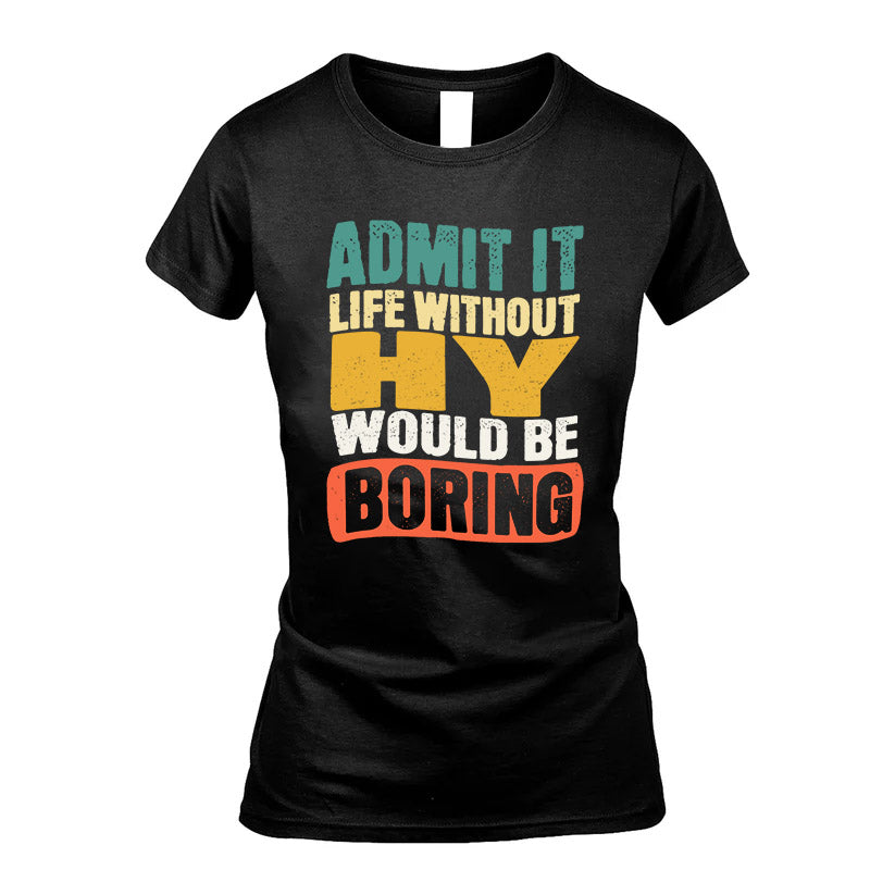 HY  HH88-K2-106–Personalized Funny Quote Apparel “Life Without NAME Would Be Boring”
